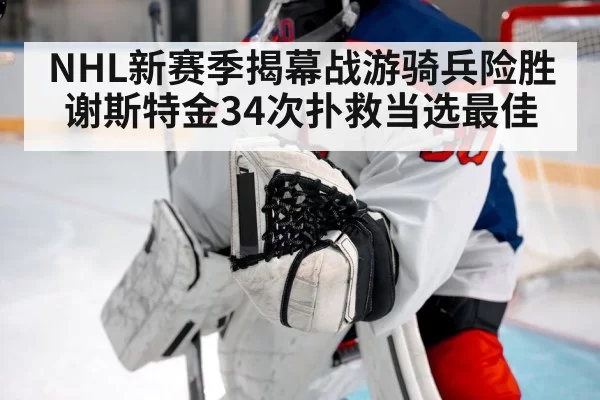 NHL新赛季揭幕战游骑兵险胜 谢斯特金34次扑救当选最佳